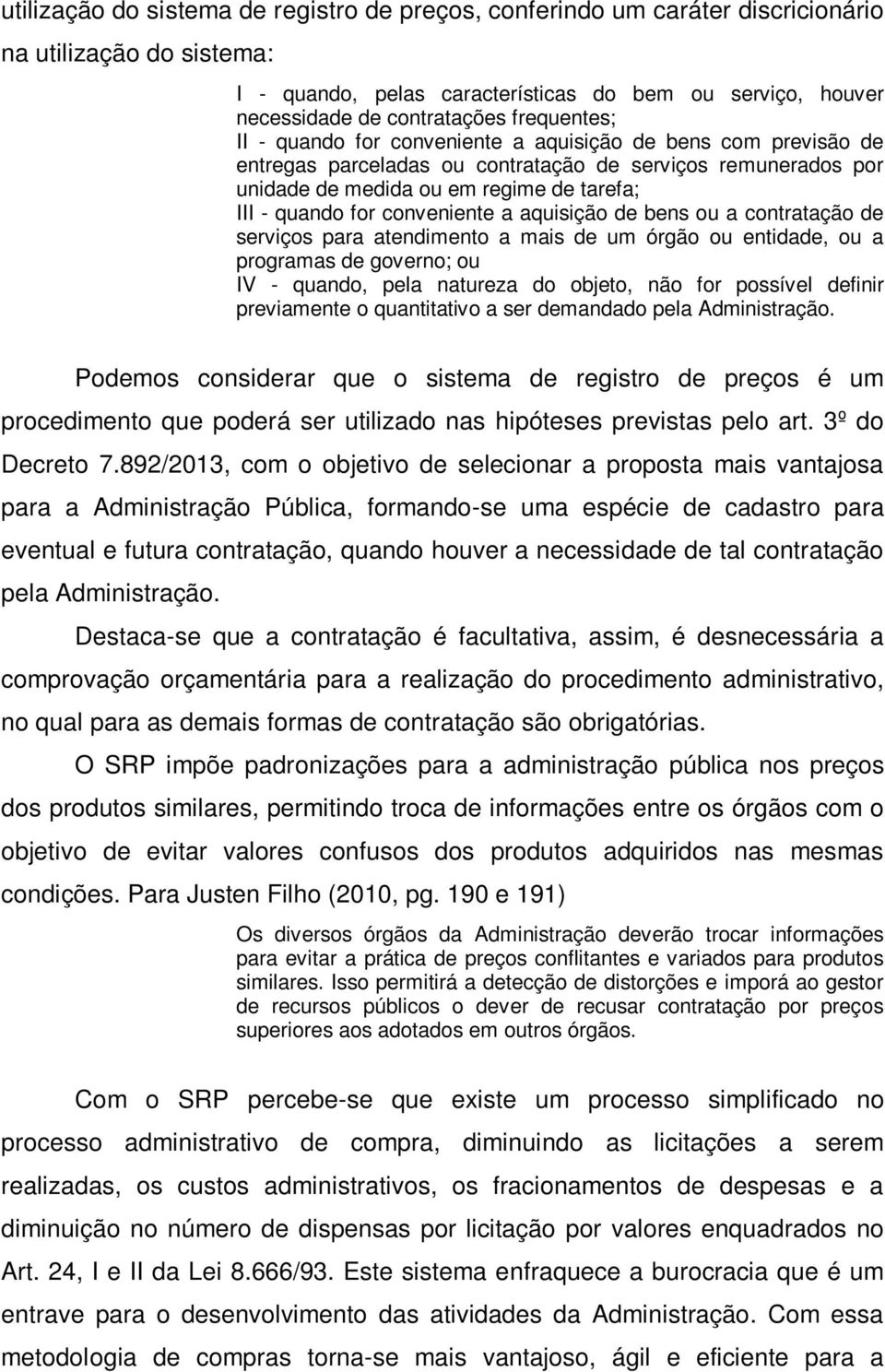 conveniente a aquisição de bens ou a contratação de serviços para atendimento a mais de um órgão ou entidade, ou a programas de governo; ou IV - quando, pela natureza do objeto, não for possível