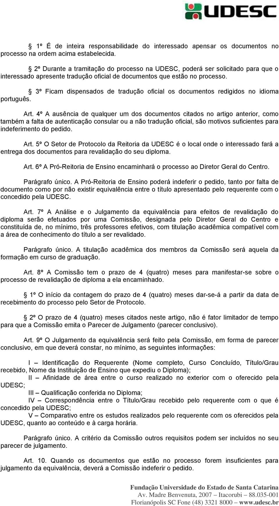 3º Ficam dispensados de tradução oficial os documentos redigidos no idioma português. Art.
