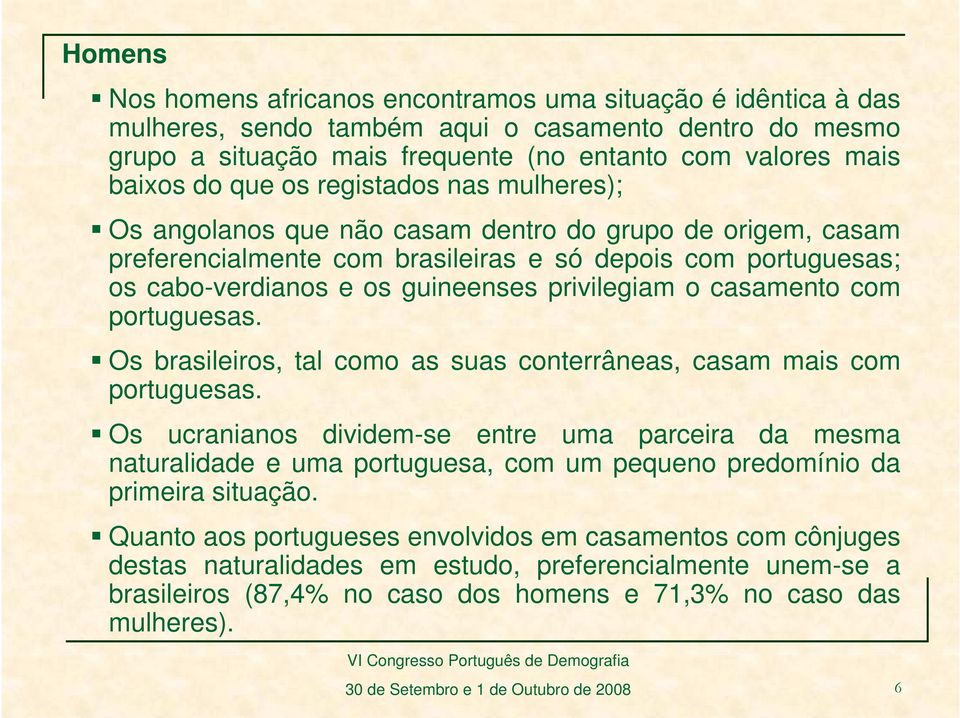 privilegiam o casamento com portuguesas. Os brasileiros, tal como as suas conterrâneas, casam mais com portuguesas.