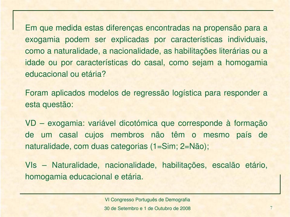 Foram aplicados modelos de regressão logística para responder a esta questão: VD exogamia: variável dicotómica que corresponde à formação de um casal