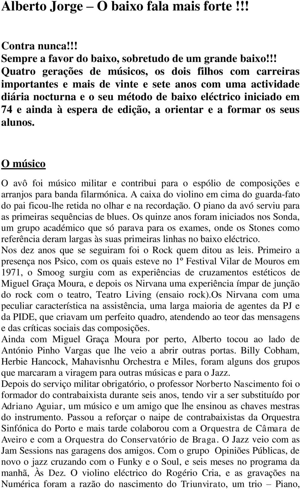 espera de edição, a orientar e a formar os seus alunos. O músico O avô foi músico militar e contribui para o espólio de composições e arranjos para banda filarmónica.