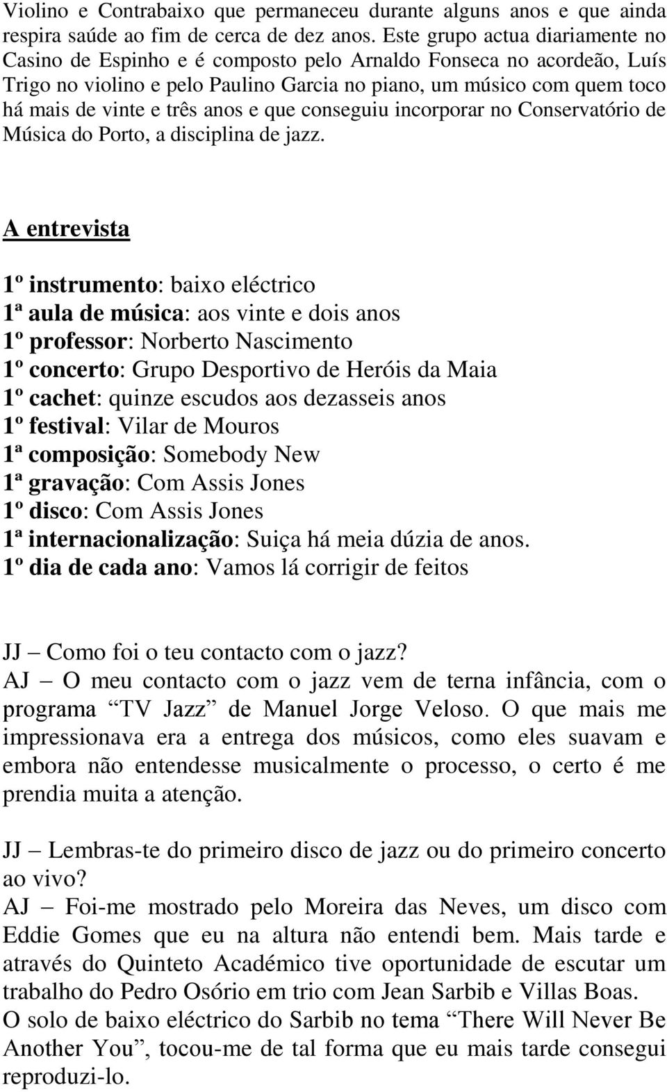 anos e que conseguiu incorporar no Conservatório de Música do Porto, a disciplina de jazz.