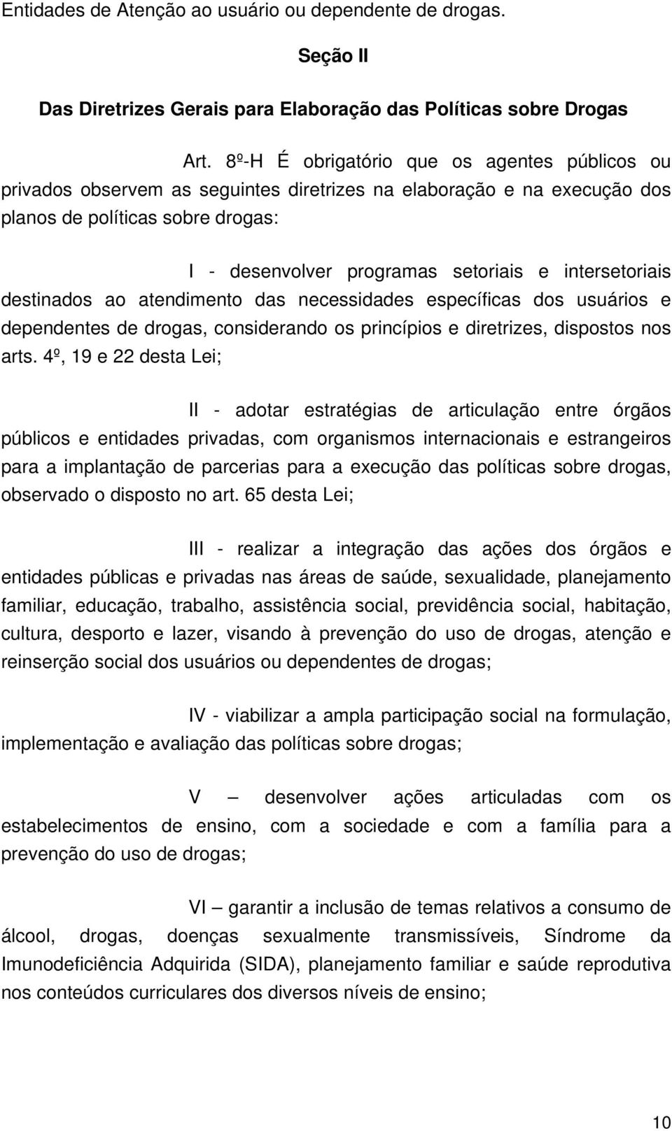 intersetoriais destinados ao atendimento das necessidades específicas dos usuários e dependentes de drogas, considerando os princípios e diretrizes, dispostos nos arts.