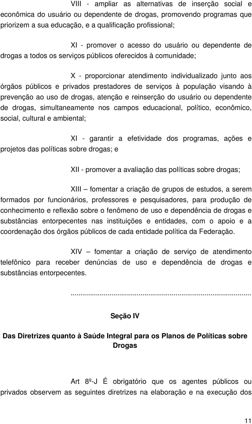 serviços à população visando à prevenção ao uso de drogas, atenção e reinserção do usuário ou dependente de drogas, simultaneamente nos campos educacional, político, econômico, social, cultural e