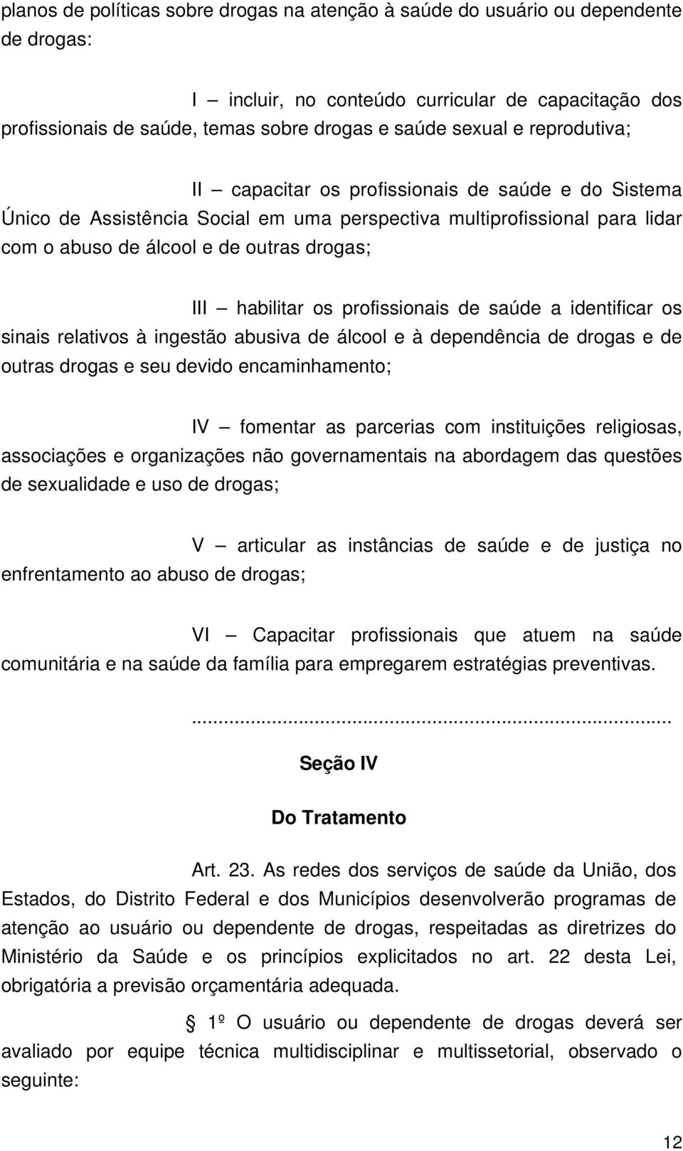 os profissionais de saúde a identificar os sinais relativos à ingestão abusiva de álcool e à dependência de drogas e de outras drogas e seu devido encaminhamento; IV fomentar as parcerias com