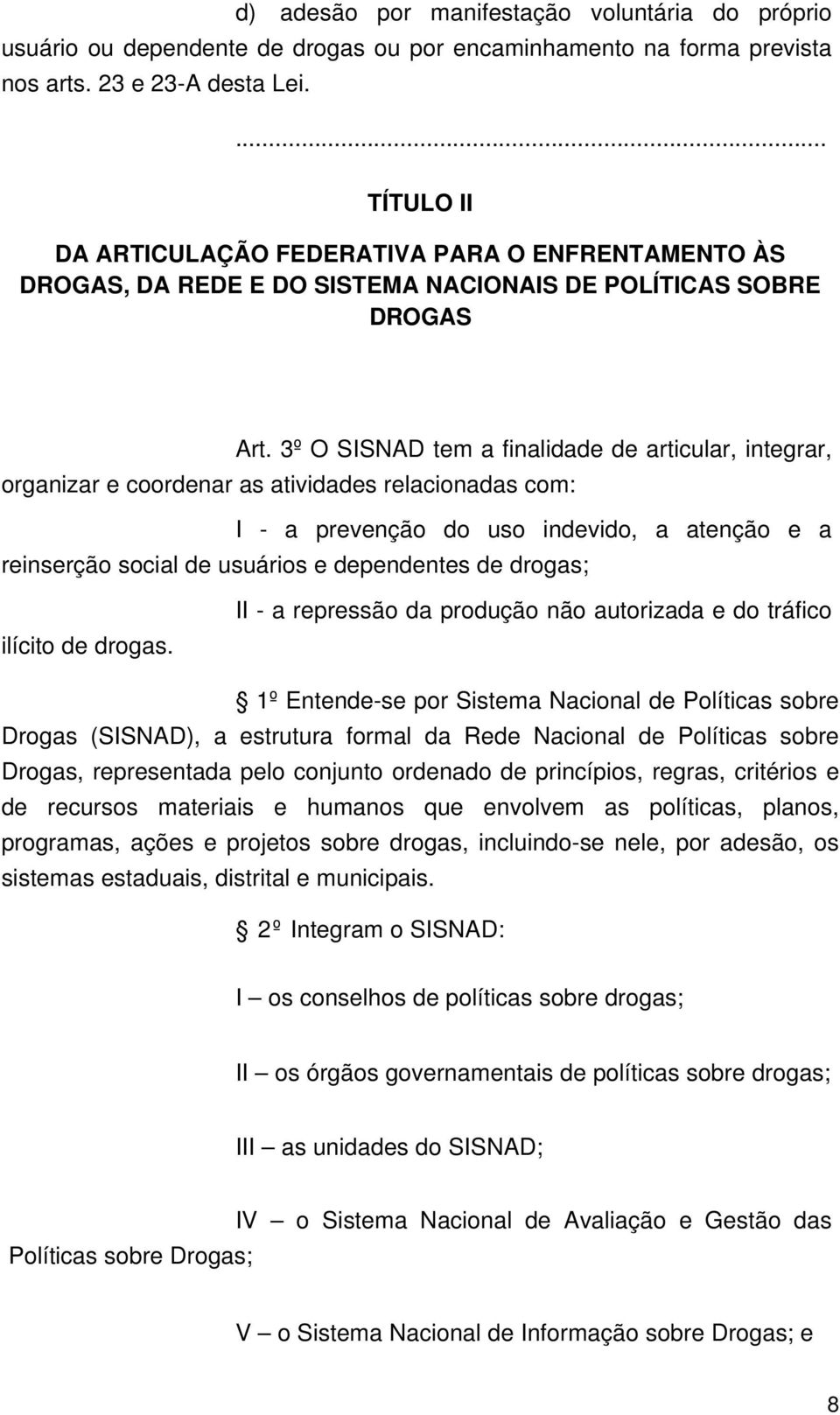 3º O SISNAD tem a finalidade de articular, integrar, organizar e coordenar as atividades relacionadas com: I - a prevenção do uso indevido, a atenção e a reinserção social de usuários e dependentes