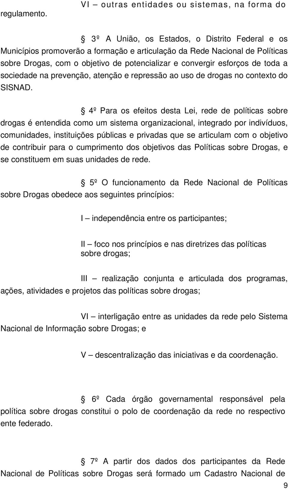 de potencializar e convergir esforços de toda a sociedade na prevenção, atenção e repressão ao uso de drogas no contexto do SISNAD.