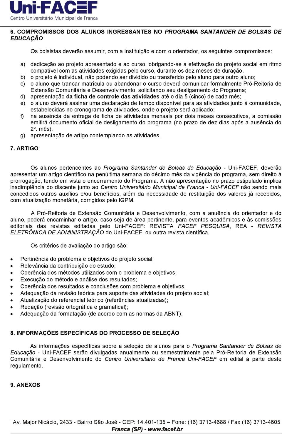 b) o projeto é individual, não podendo ser dividido ou transferido pelo aluno para outro aluno; c) o aluno que trancar matrícula ou abandonar o curso deverá comunicar formalmente Pró-Reitoria de