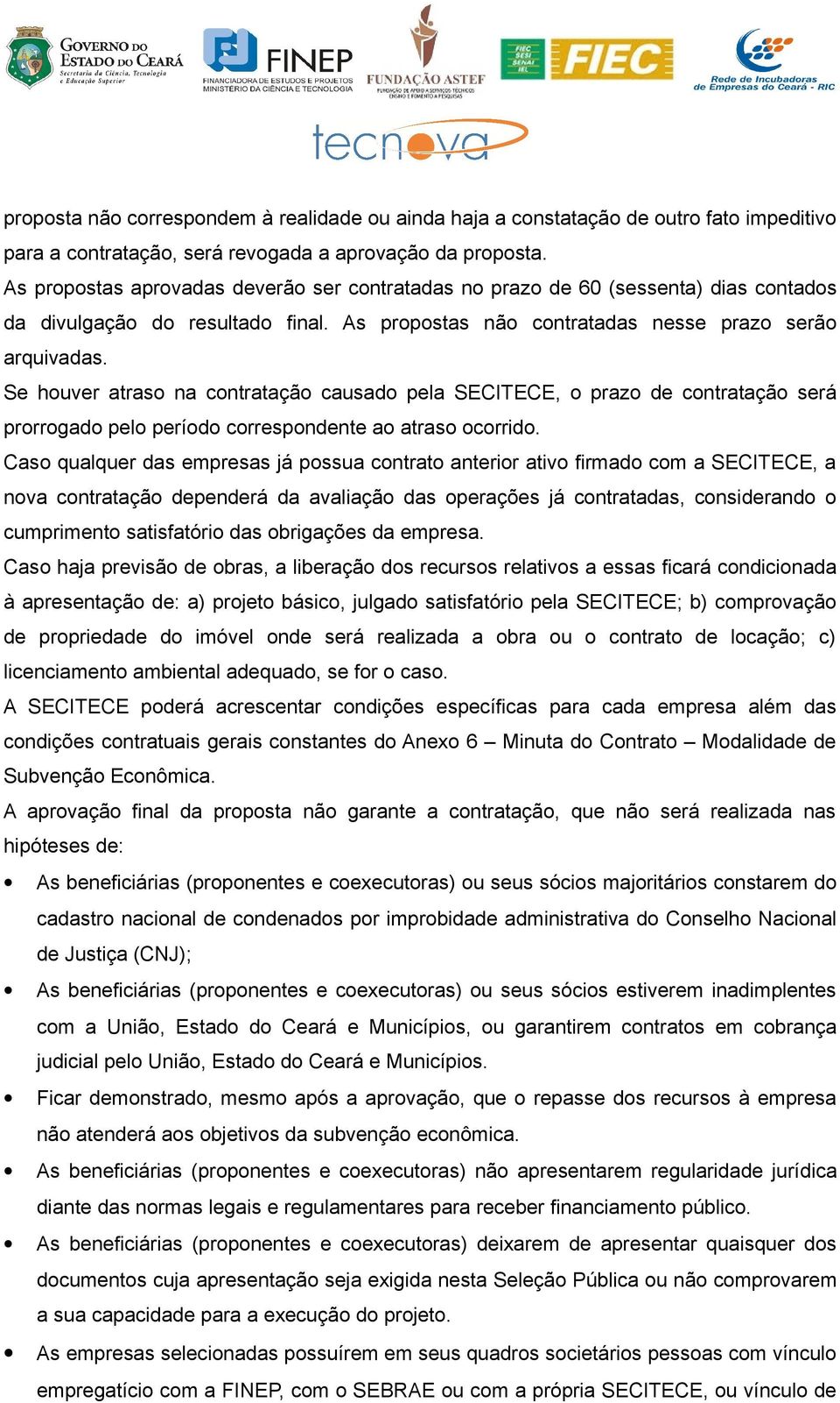 Se houver atraso na contratação causado pela SECITECE, o prazo de contratação será prorrogado pelo período correspondente ao atraso ocorrido.