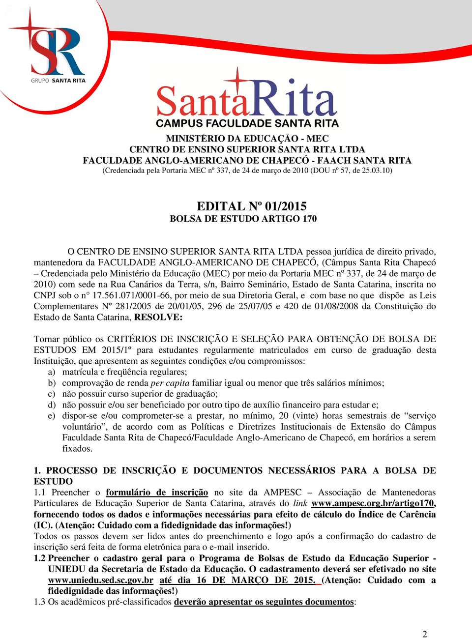 071/0001-66, por meio de sua Diretoria Geral, e com base no que dispõe as Leis Complementares Nº 281/2005 de 20/01/05, 296 de 25/07/05 e 420 de 01/08/2008 da Constituição do Estado de Santa Catarina,