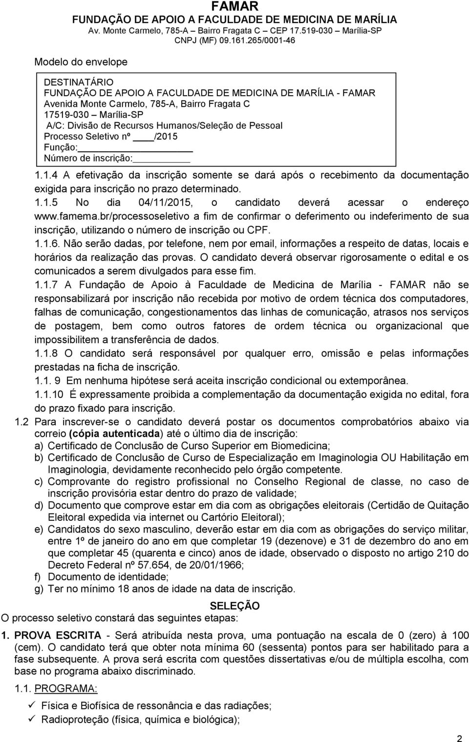 famema.br/processoseletivo a fim de confirmar o deferimento ou indeferimento de sua inscrição, utilizando o número de inscrição ou CPF. 1.1.6.