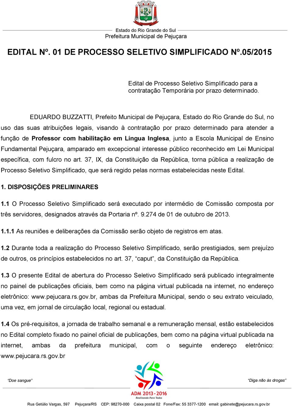 habilitação em Língua Inglesa, junto a Escola Municipal de Ensino Fundamental Pejuçara, amparado em excepcional interesse público reconhecido em Lei Municipal específica, com fulcro no art.