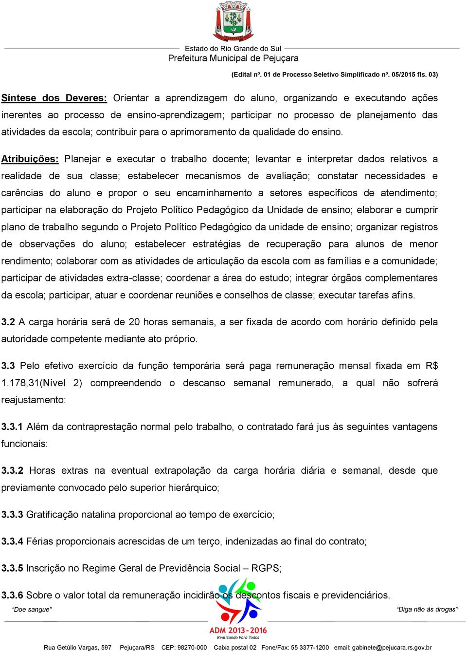 escola; contribuir para o aprimoramento da qualidade do ensino.