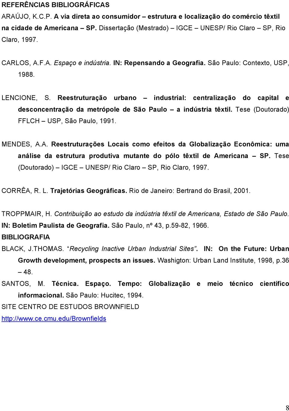 Reestruturação urbano industrial: centralização do capital e desconcentração da metrópole de São Paulo a indústria têxtil. Tese (Doutorado) FFLCH USP, São Paulo, 1991. MENDES, A.