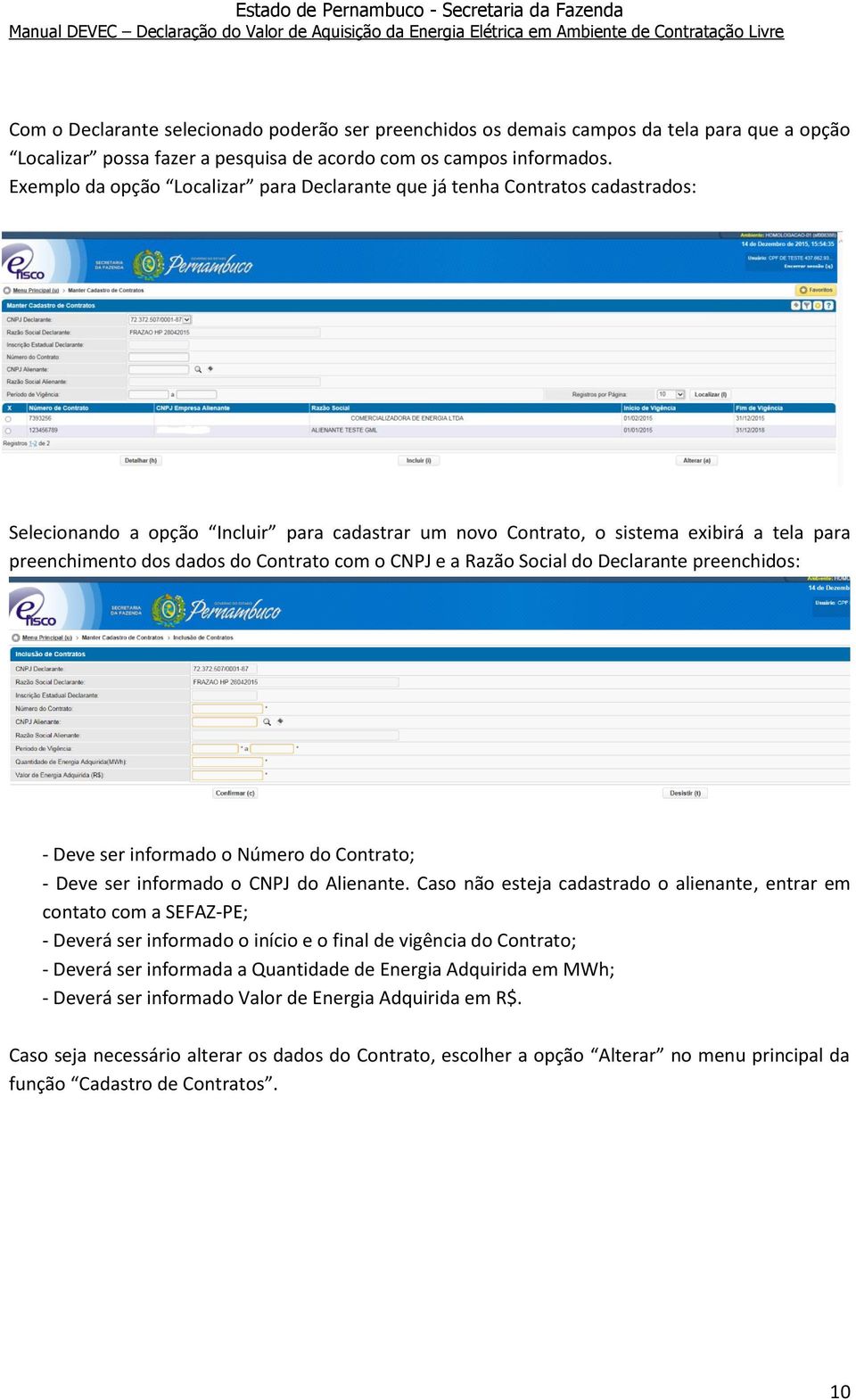 Contrato com o CNPJ e a Razão Social do Declarante preenchidos: - Deve ser informado o Número do Contrato; - Deve ser informado o CNPJ do Alienante.