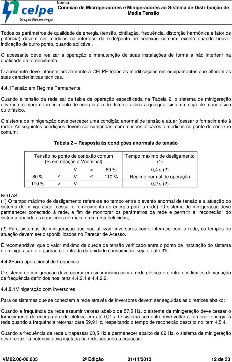 O acessante deve informar previamente à CELPE todas as modificações em equipamentos que alterem as suas características técnicas. 4.