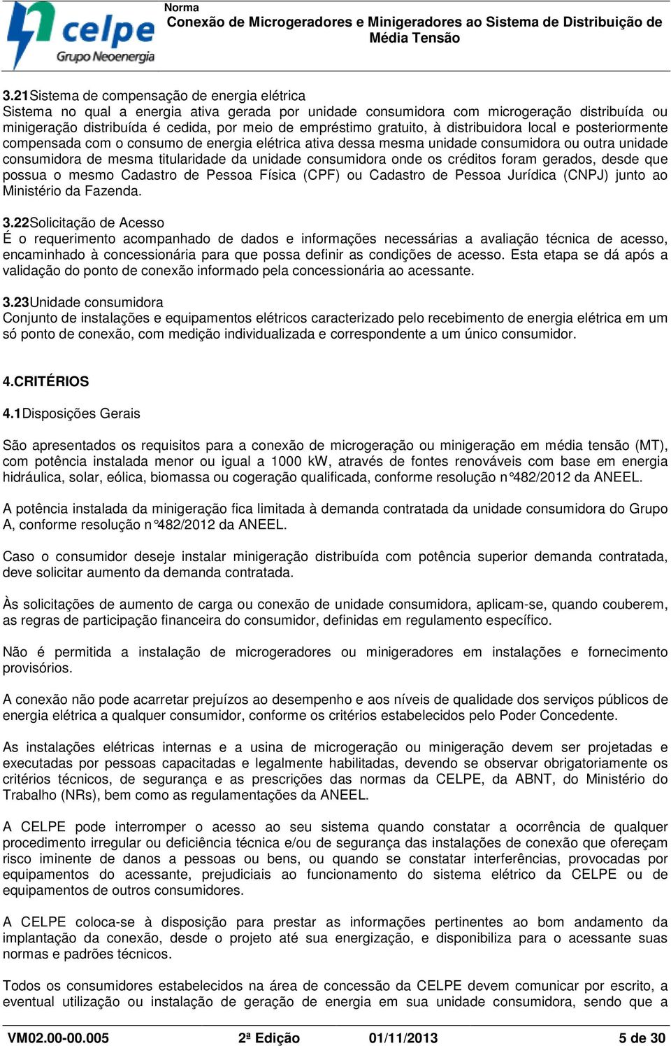 consumidora onde os créditos foram gerados, desde que possua o mesmo Cadastro de Pessoa Física (CPF) ou Cadastro de Pessoa Jurídica (CNPJ) junto ao Ministério da Fazenda. 3.