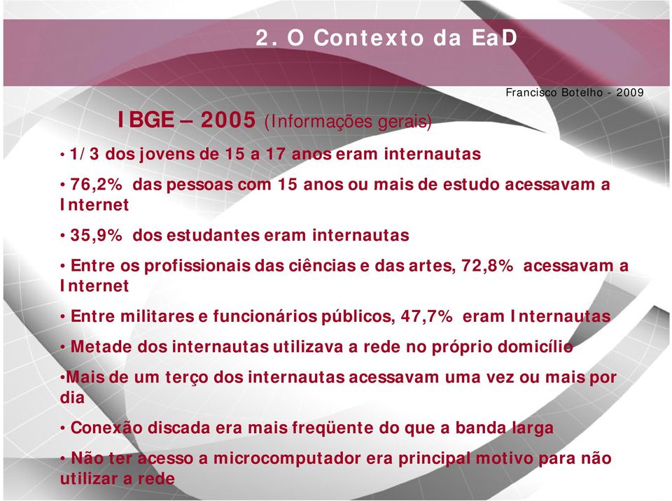 funcionários públicos, 47,7% 7% eram Internautas Metade dos internautas utilizava a rede no próprio domicílio Mais de um terço dos internautas acessavam