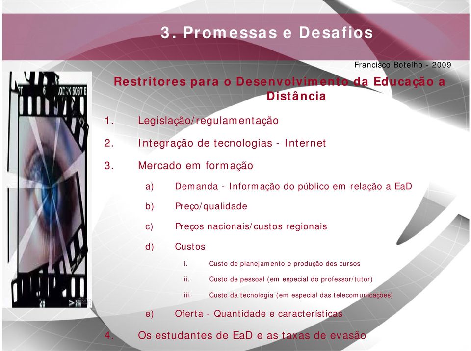 Mercado em formação a) Demanda - Informação do público em relação a EaD b) Preço/qualidade c) Preços nacionais/custos regionais d)