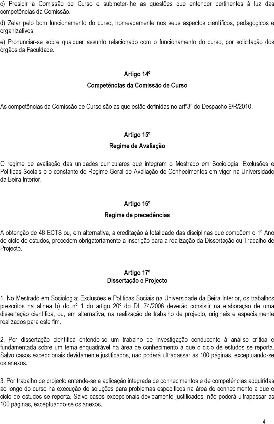 e) Pronunciar-se sobre qualquer assunto relacionado com o funcionamento do curso, por solicitação dos órgãos da Faculdade.