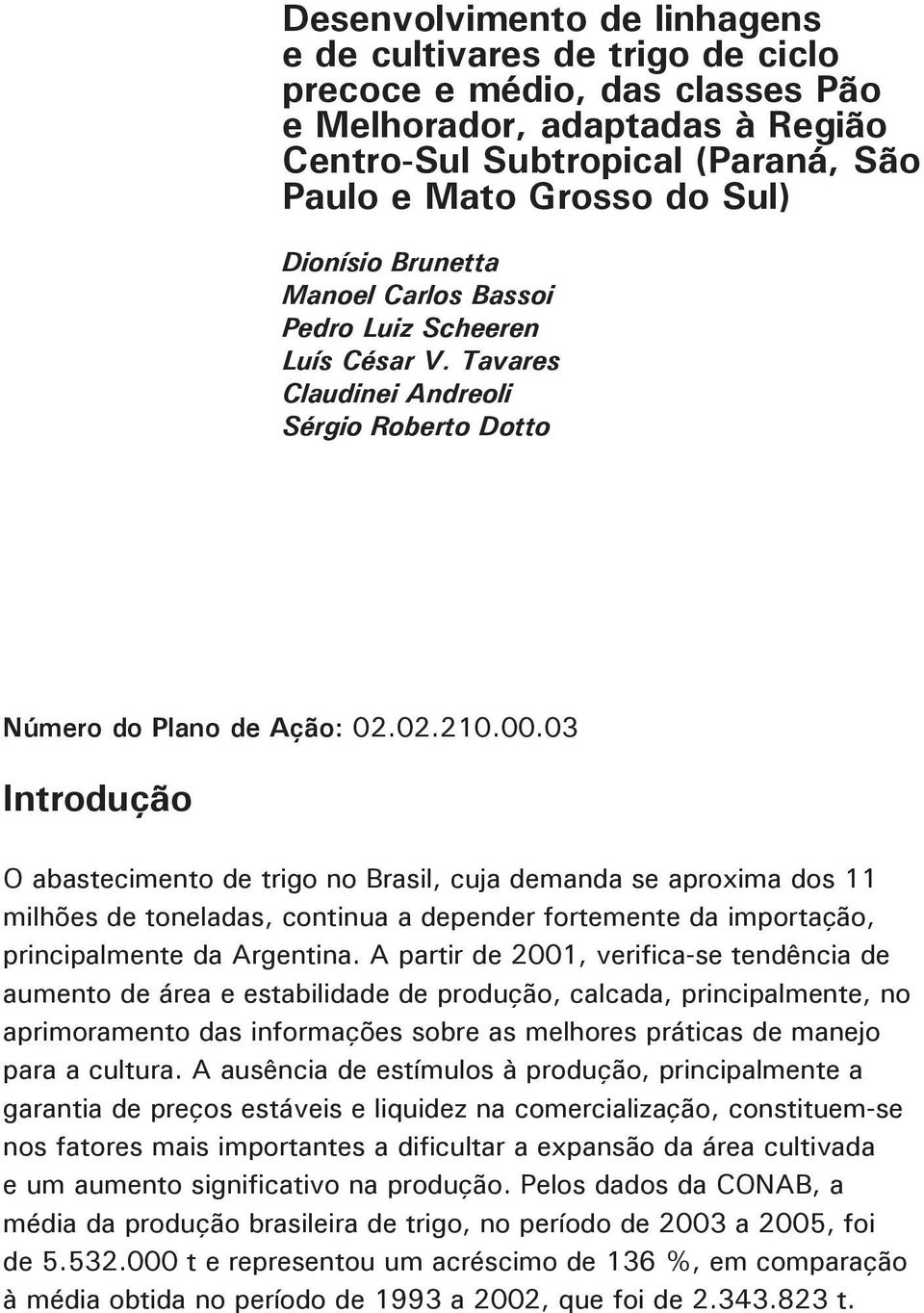 03 Introdução O abastecimento de trigo no Brasil, cuja demanda se aproxima dos 11 milhões de toneladas, continua a depender fortemente da importação, principalmente da Argentina.