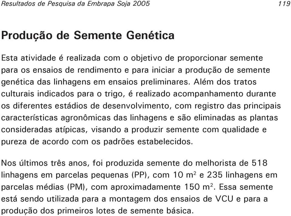 Além dos tratos culturais indicados para o trigo, é realizado acompanhamento durante os diferentes estádios de desenvolvimento, com registro das principais características agronômicas das linhagens e