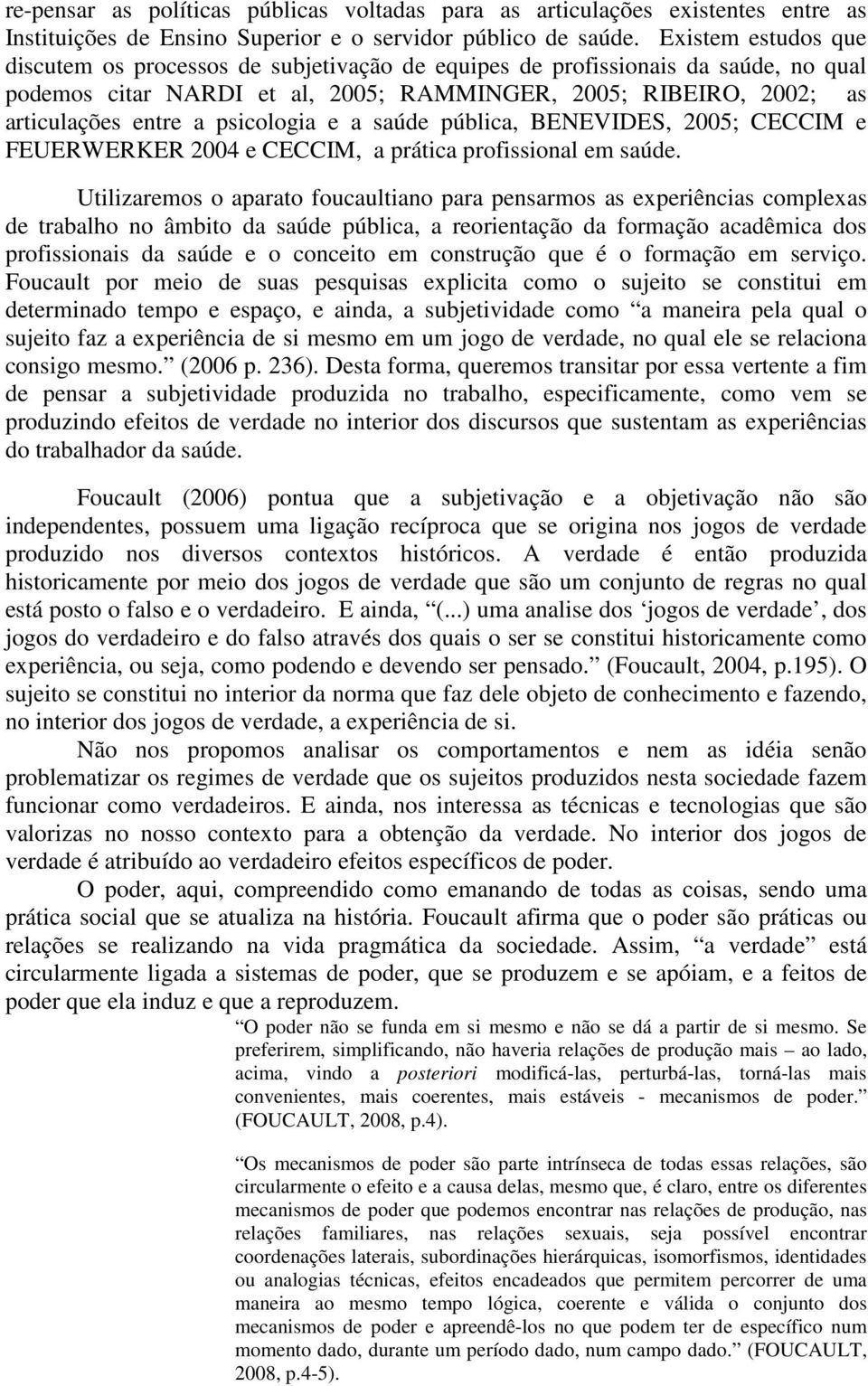 psicologia e a saúde pública, BENEVIDES, 2005; CECCIM e FEUERWERKER 2004 e CECCIM, a prática profissional em saúde.