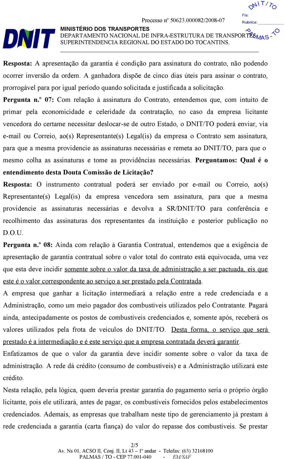 º 07: Com relação à assinatura do Contrato, entendemos que, com intuito de primar pela economicidade e celeridade da contratação, no caso da empresa licitante vencedora do certame necessitar