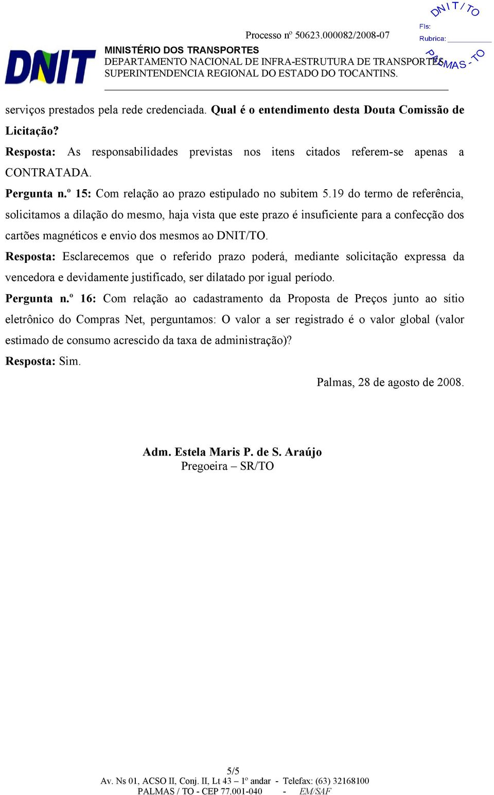 19 do termo de referência, solicitamos a dilação do mesmo, haja vista que este prazo é insuficiente para a confecção dos cartões magnéticos e envio dos mesmos ao DNIT/TO.