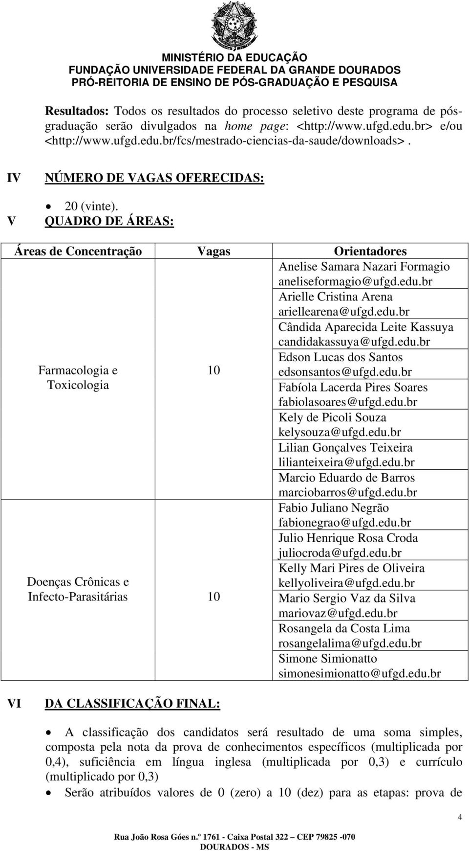 QUADRO DE ÁREAS: Áreas de Concentração Vagas Orientadores Farmacologia e Toxicologia 10 Doenças Crônicas e Infecto-Parasitárias 10 Anelise Samara Nazari Formagio aneliseformagio@ufgd.edu.