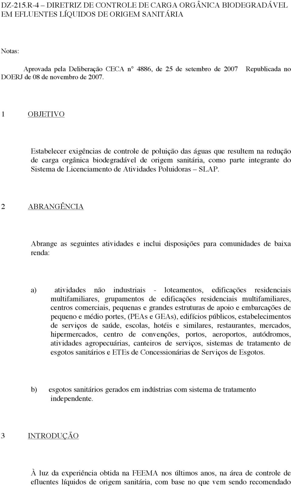 2007. Republicada no 1 OBJETIVO Estabelecer exigências de controle de poluição das águas que resultem na redução de carga orgânica biodegradável de origem sanitária, como parte integrante do Sistema