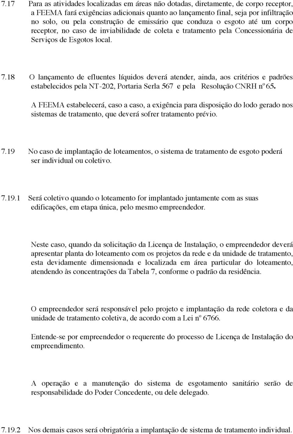 18 O lançamento de efluentes líquidos deverá atender, ainda, aos critérios e padrões estabelecidos pela NT-202, Portaria Serla 567 e pela Resolução CNRH n o 65.