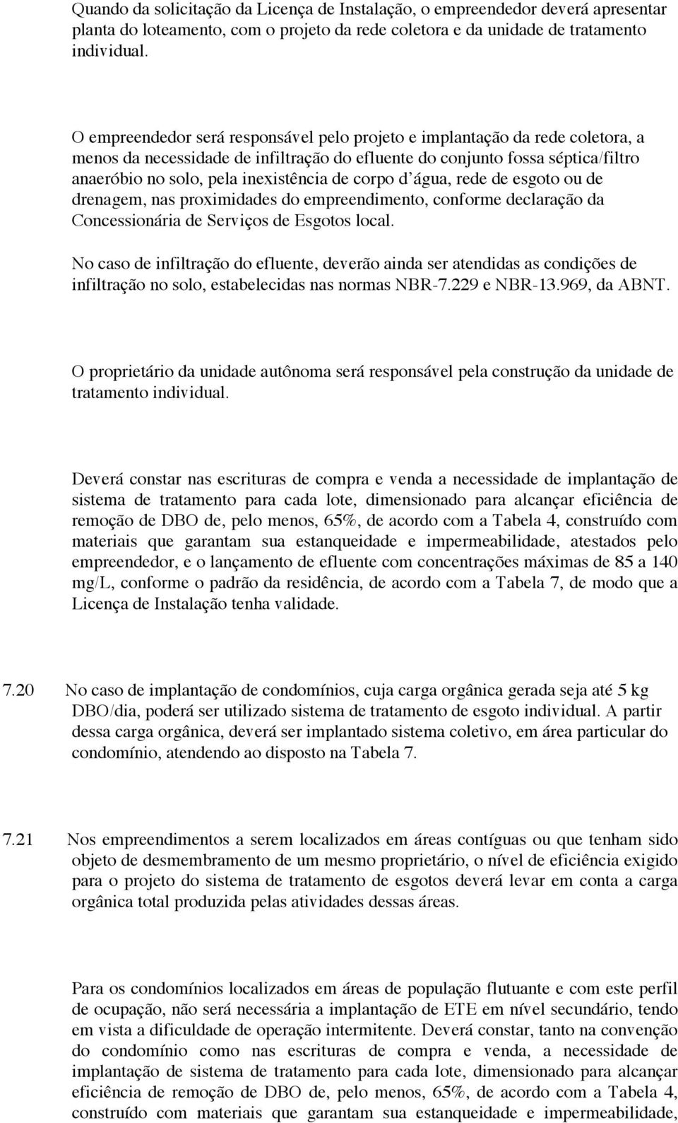 corpo d água, rede de esgoto ou de drenagem, nas proximidades do empreendimento, conforme declaração da Concessionária de Serviços de Esgotos local.