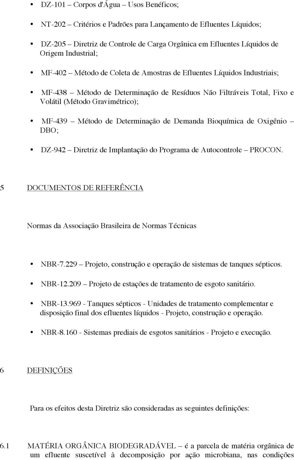 Demanda Bioquímica de Oxigênio DBO; DZ-942 Diretriz de Implantação do Programa de Autocontrole PROCON. 5 DOCUMENTOS DE REFERÊNCIA Normas da Associação Brasileira de Normas Técnicas NBR-7.