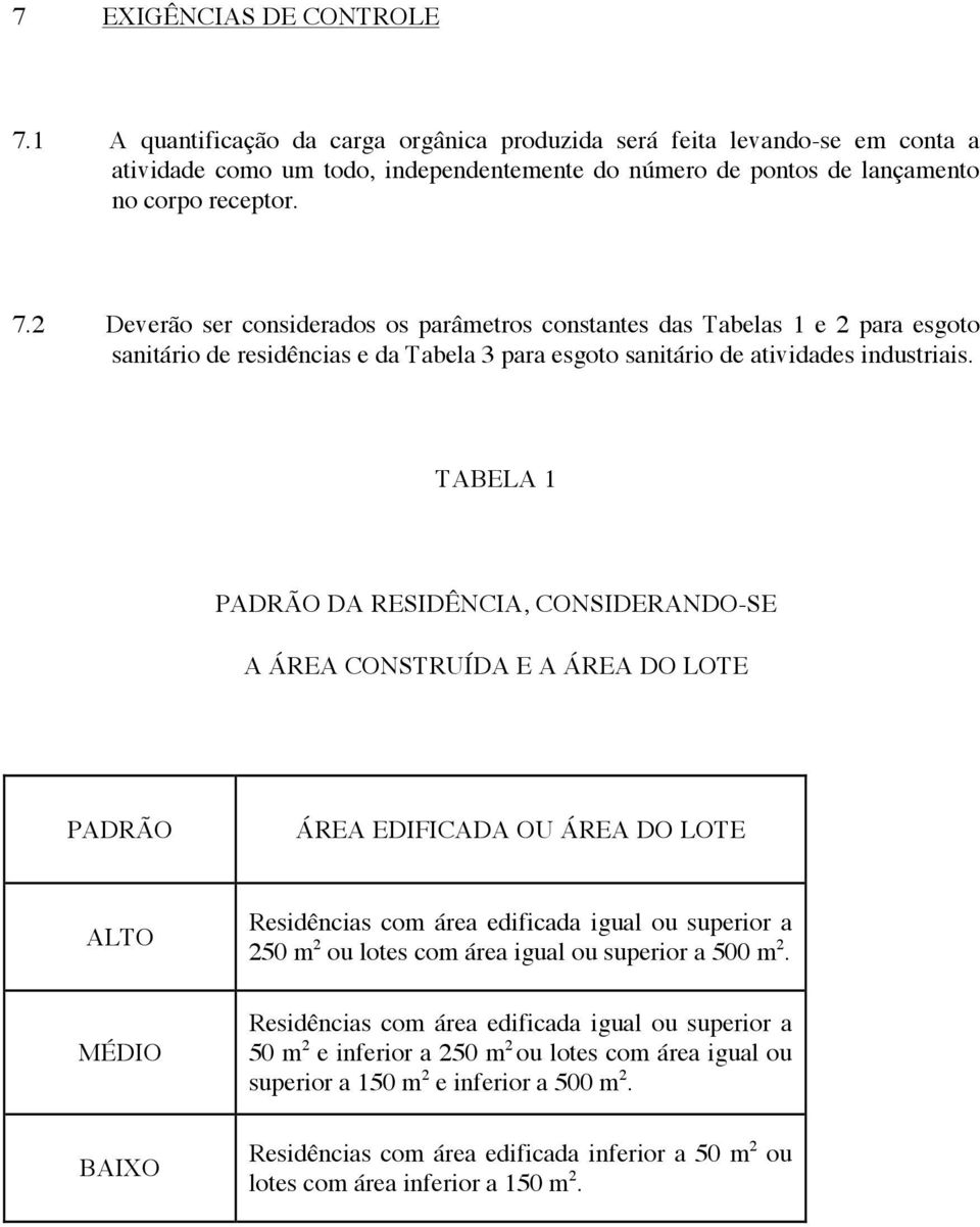 TABELA 1 PADRÃO DA RESIDÊNCIA, CONSIDERANDO-SE A ÁREA CONSTRUÍDA E A ÁREA DO LOTE PADRÃO ÁREA EDIFICADA OU ÁREA DO LOTE ALTO MÉDIO BAIXO Residências com área edificada igual ou superior a 250 m 2 ou