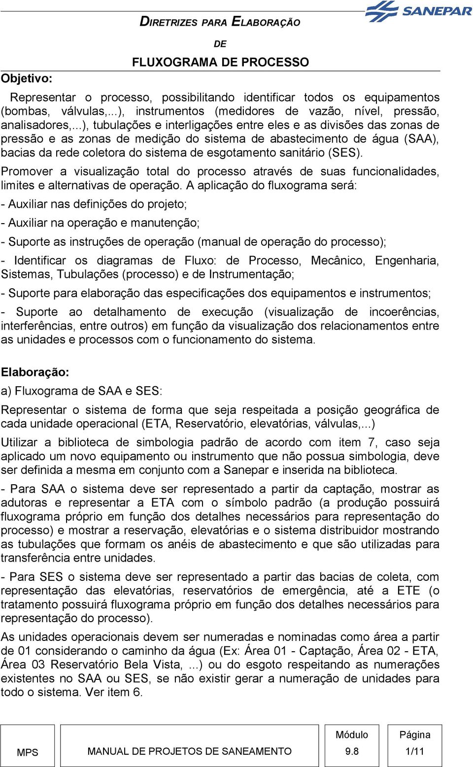 sanitário (SES). Promover a visualização total do processo através de suas funcionalidades, limites e alternativas de operação.