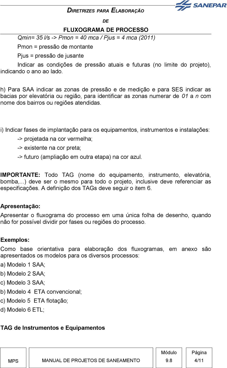 i) Indicar fases de implantação para os equipamentos, instrumentos e instalações: -> projetada na cor vermelha; -> existente na cor preta; -> futuro (ampliação em outra etapa) na cor azul.