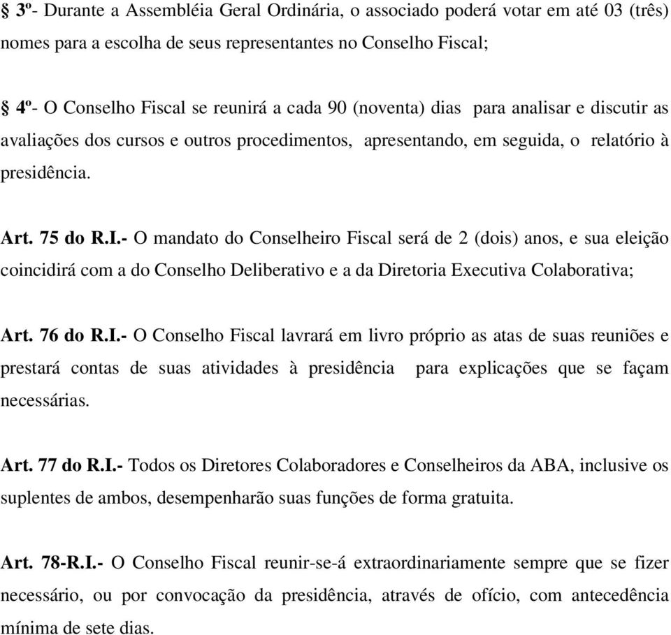 - O mandato do Conselheiro Fiscal será de 2 (dois) anos, e sua eleição coincidirá com a do Conselho Deliberativo e a da Diretoria Executiva Colaborativa; Art. 76 do R.I.