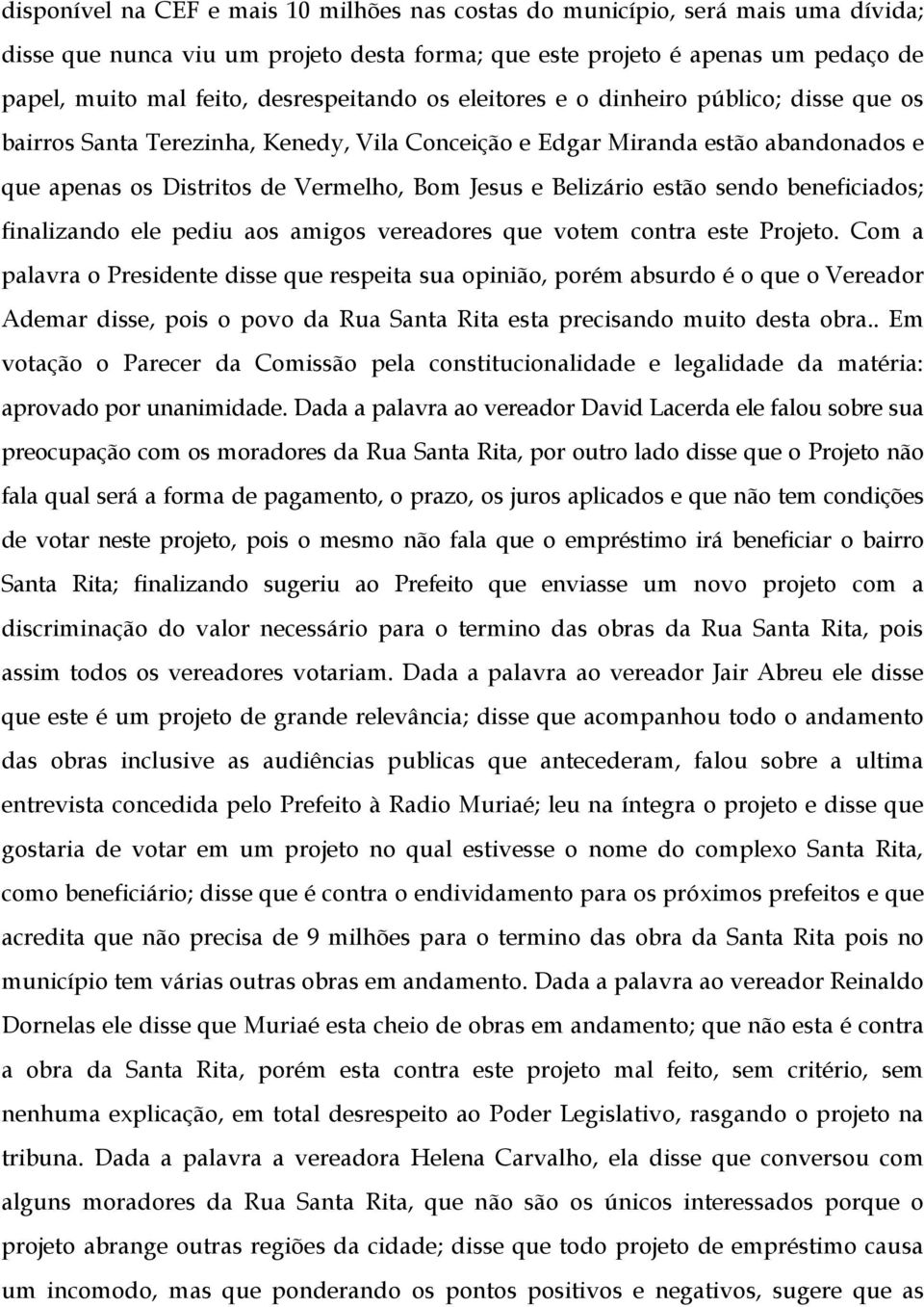 Belizário estão sendo beneficiados; finalizando ele pediu aos amigos vereadores que votem contra este Projeto.