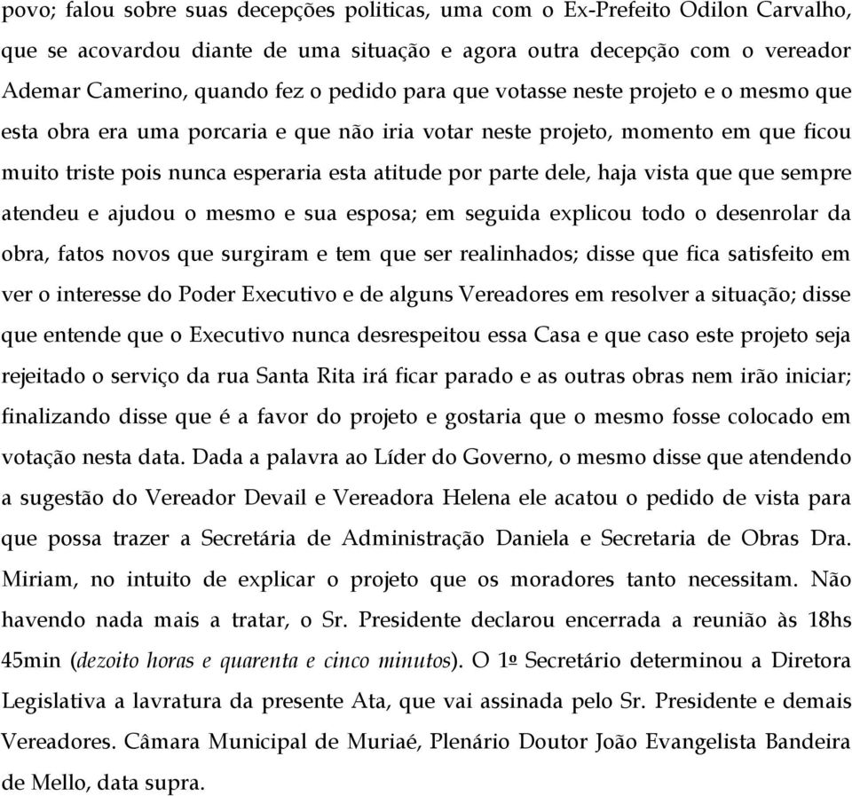 vista que que sempre atendeu e ajudou o mesmo e sua esposa; em seguida explicou todo o desenrolar da obra, fatos novos que surgiram e tem que ser realinhados; disse que fica satisfeito em ver o