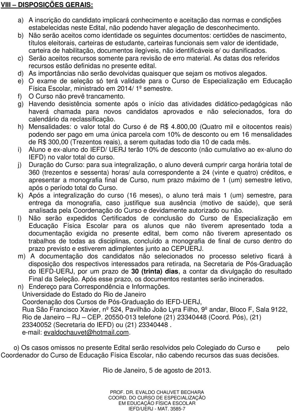 habilitação, documentos ilegíveis, não identificáveis e/ ou danificados. c) Serão aceitos recursos somente para revisão de erro material.