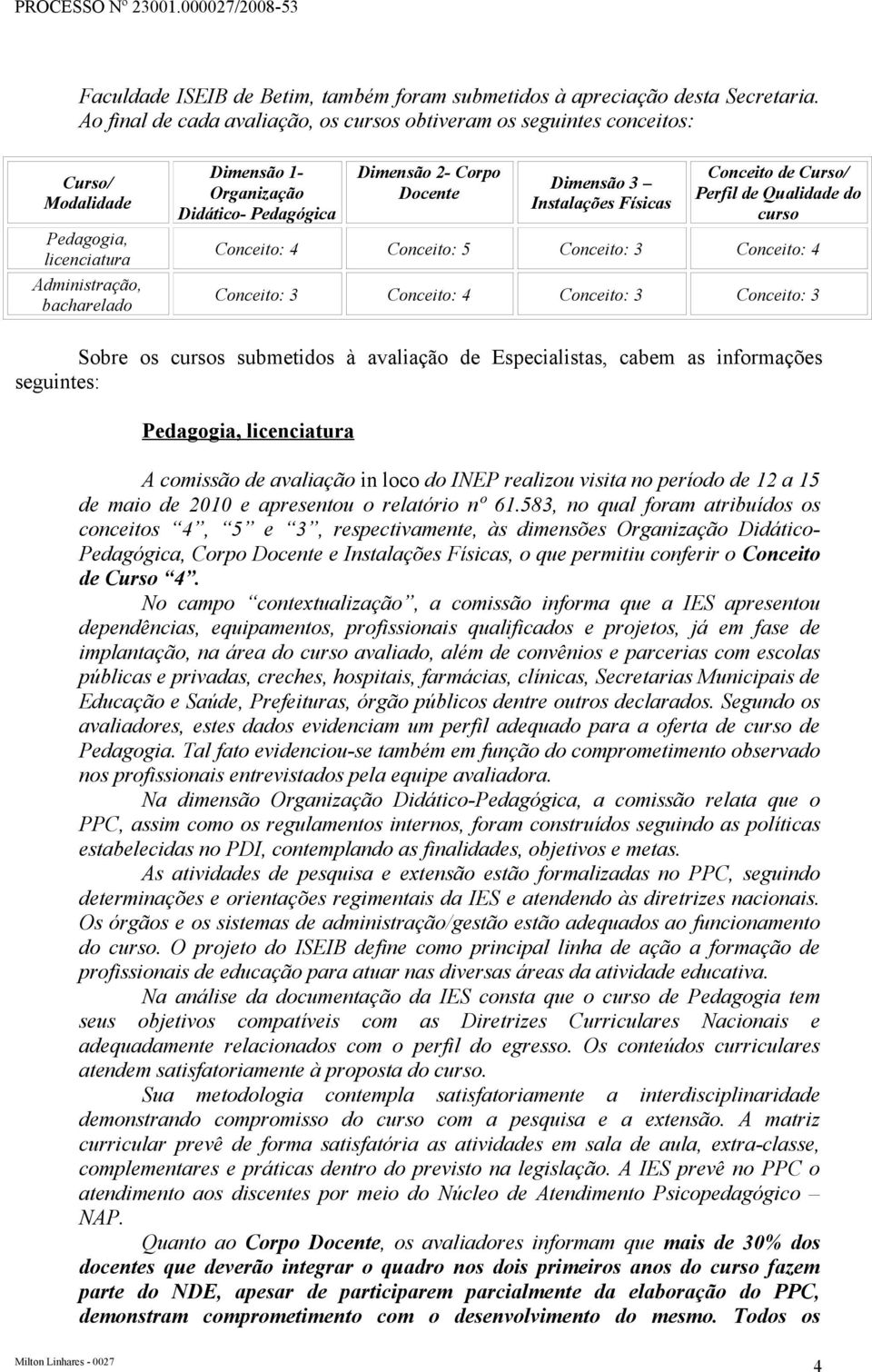 Corpo Docente Dimensão 3 Instalações Físicas Conceito de Curso/ Perfil de Qualidade do curso Conceito: 4 Conceito: 5 Conceito: 3 Conceito: 4 Conceito: 3 Conceito: 4 Conceito: 3 Conceito: 3 Sobre os