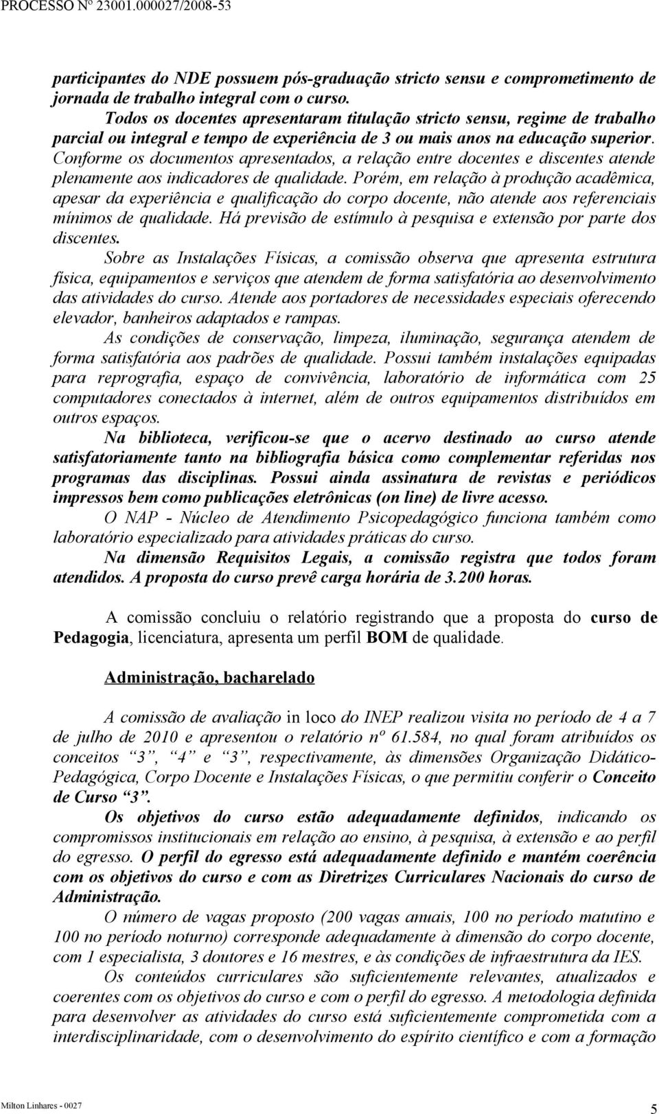 Conforme os documentos apresentados, a relação entre docentes e discentes atende plenamente aos indicadores de qualidade.