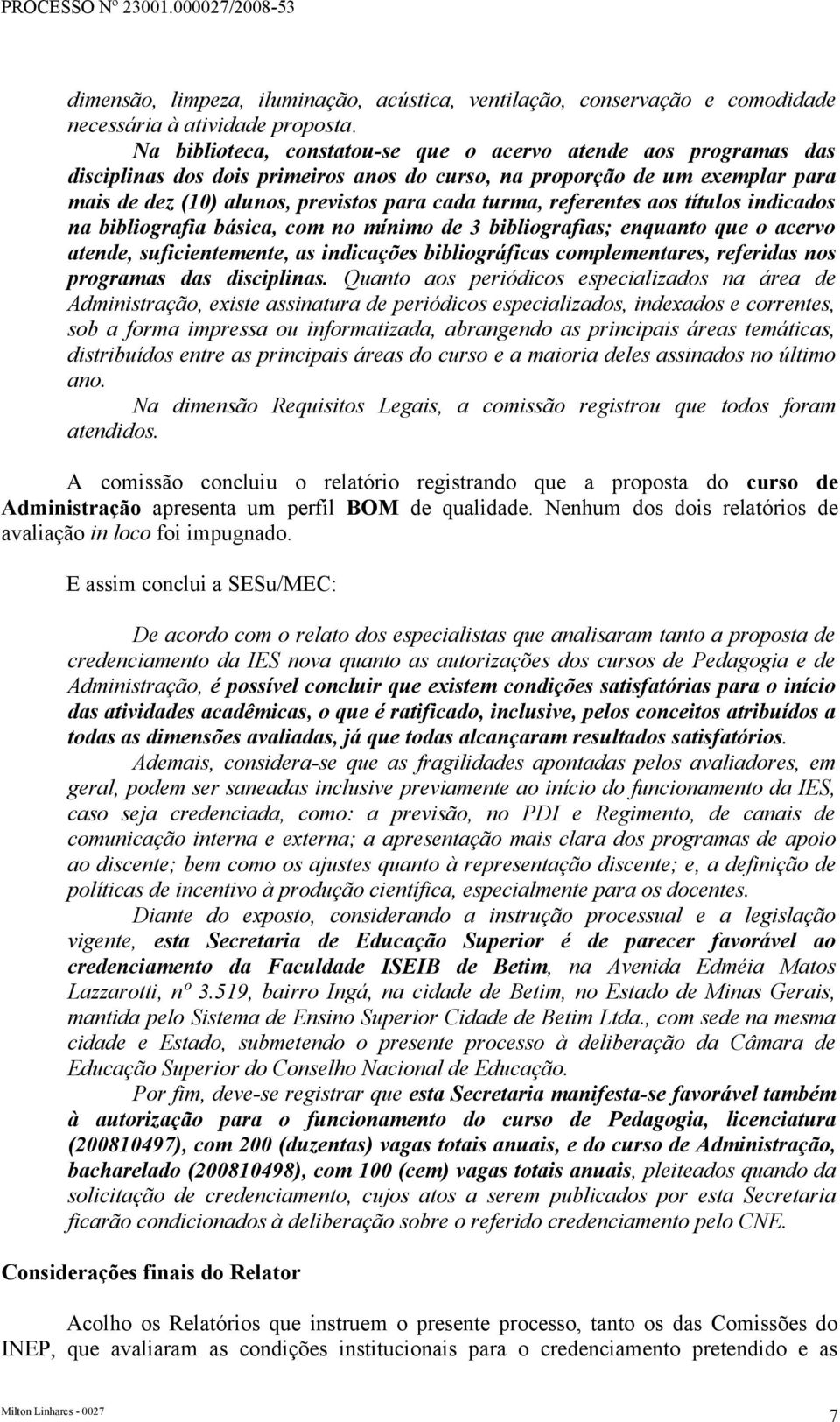 referentes aos títulos indicados na bibliografia básica, com no mínimo de 3 bibliografias; enquanto que o acervo atende, suficientemente, as indicações bibliográficas complementares, referidas nos