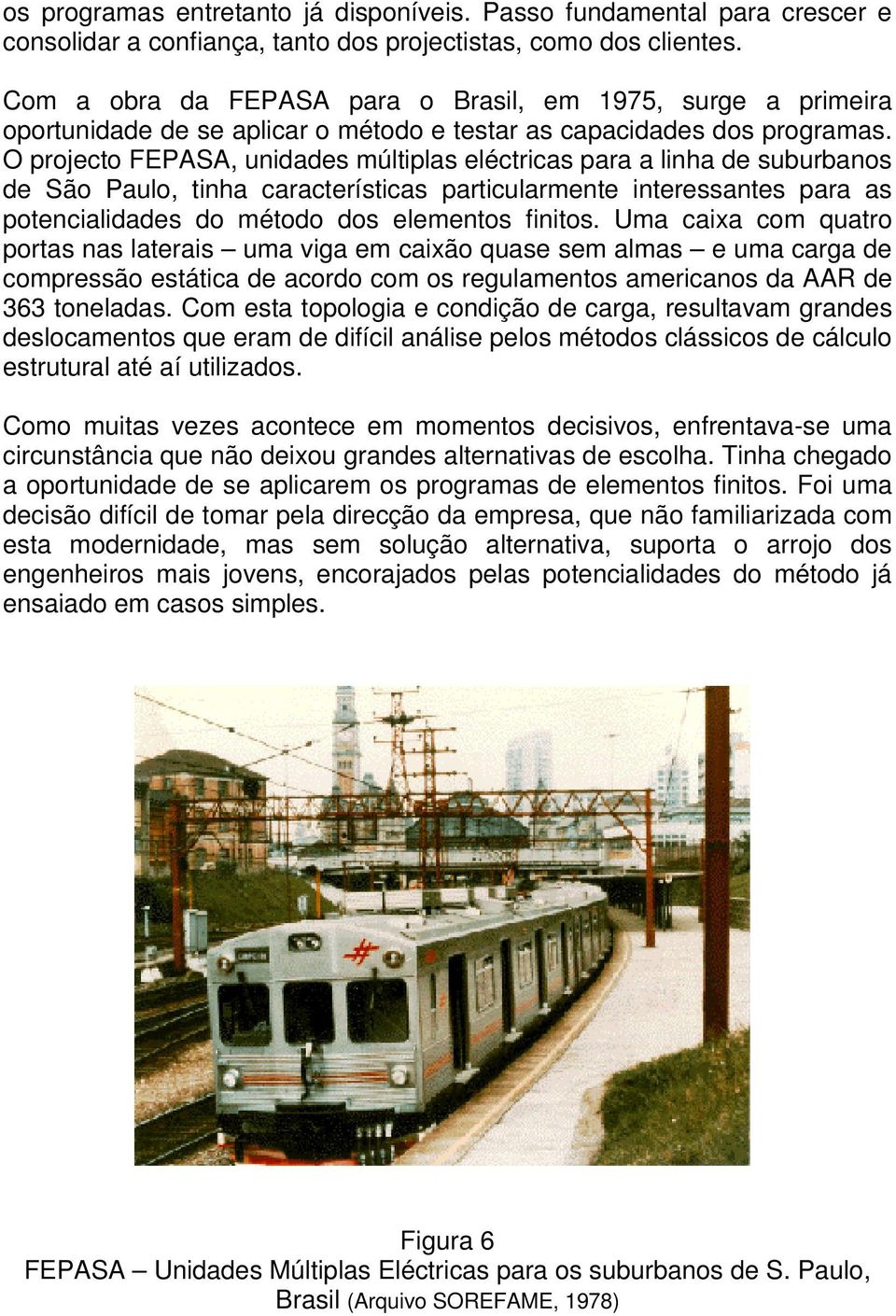 O projecto FEPASA, unidades múltiplas eléctricas para a linha de suburbanos de São Paulo, tinha características particularmente interessantes para as potencialidades do método dos elementos finitos.