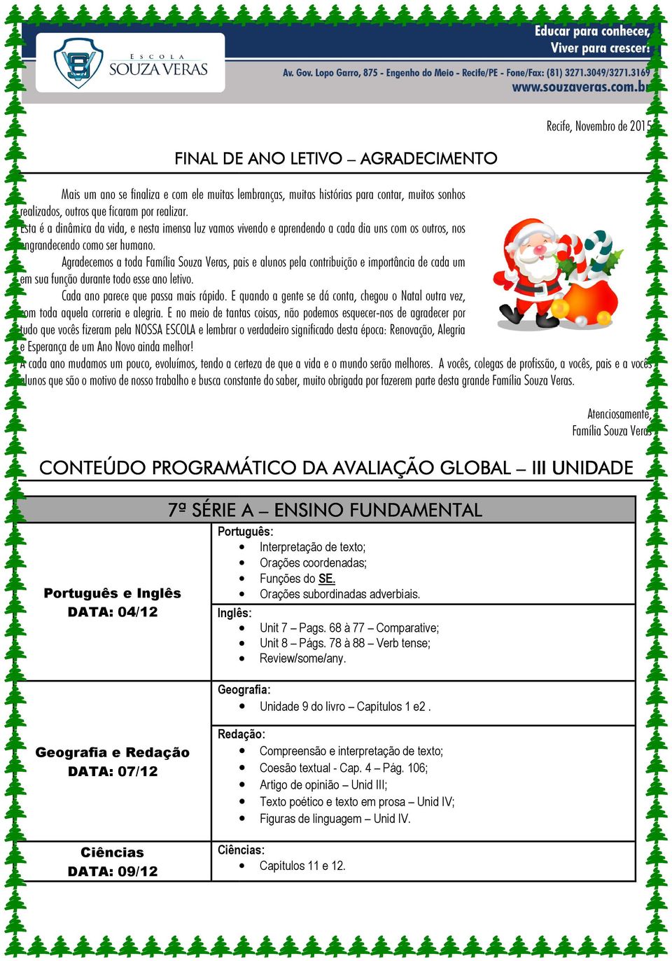 Agradecemos a toda Família Souza Veras, pais e alunos pela contribuição e importância de cada um em sua função durante todo esse ano letivo. Cada ano parece que passa mais rápido.