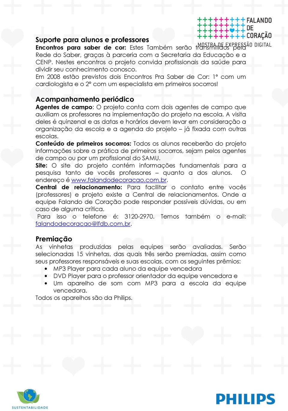 Em 2008 estão previstos dois Encontros Pra Saber de Cor: 1º com um cardiologista e o 2 com um especialista em primeiros socorros!