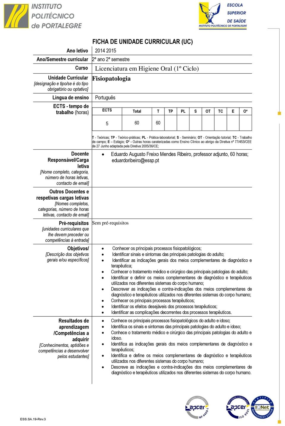 número de horas letivas, contacto de email] Outros Docentes e respetivas cargas letivas [Nomes completos, categorias, número de horas letivas, contacto de email] Pré-requisitos [unidades curriculares