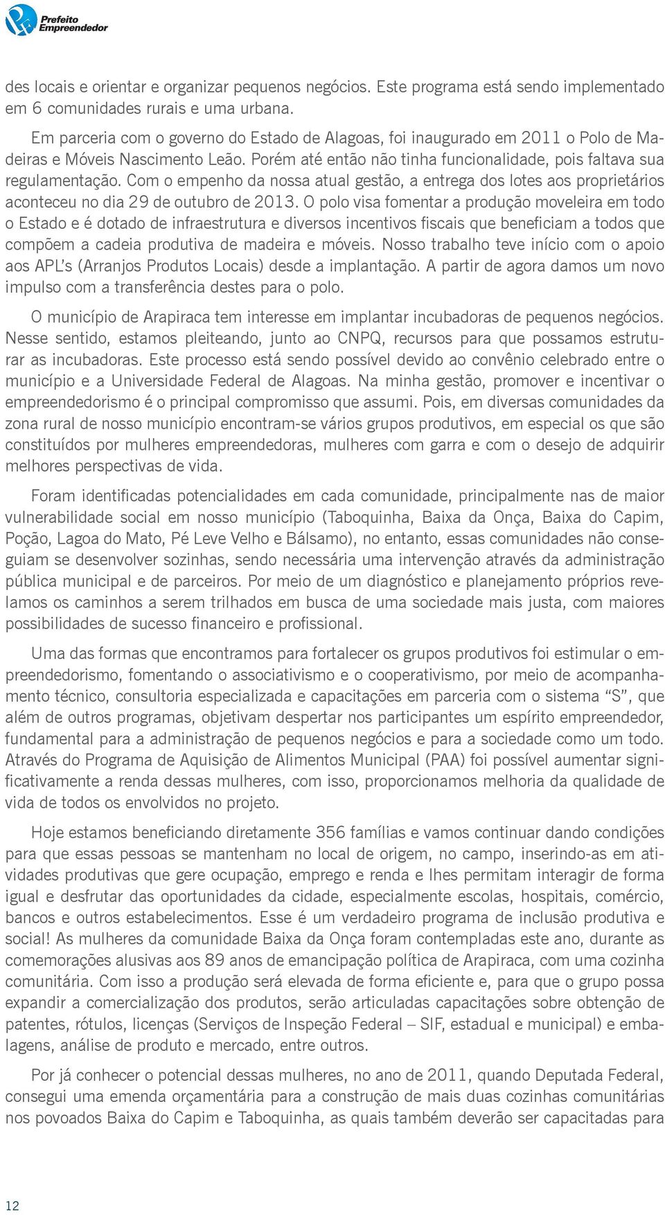 Com o empenho da nossa atual gestão, a entrega dos lotes aos proprietários aconteceu no dia 29 de outubro de 2013.