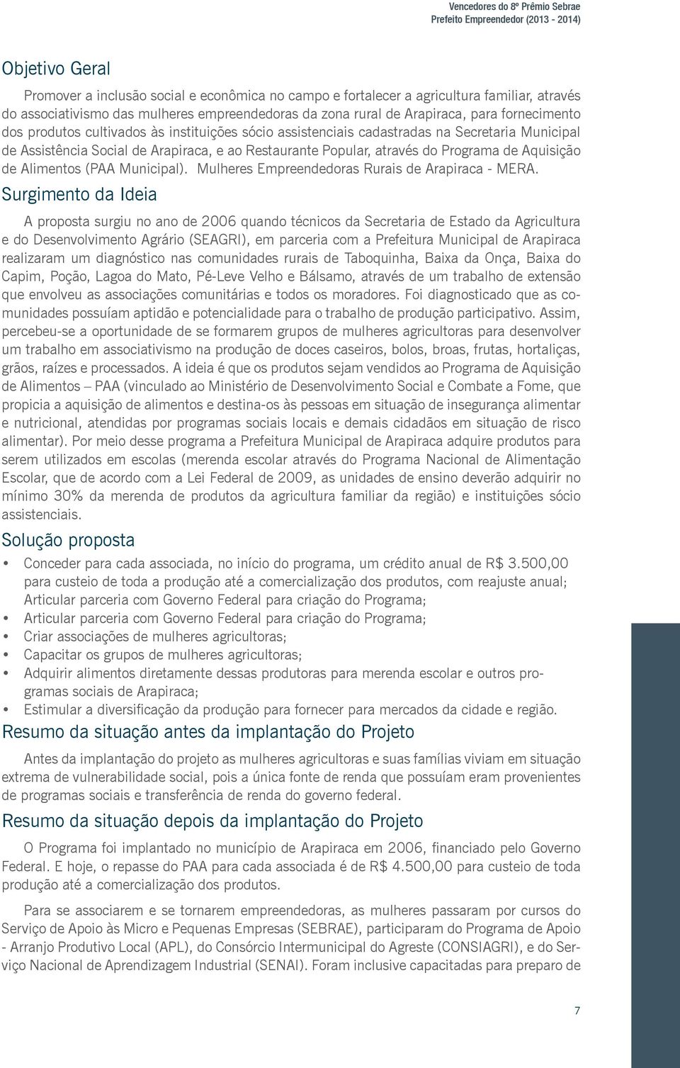 Arapiraca, e ao Restaurante Popular, através do Programa de Aquisição de Alimentos (PAA Municipal). Mulheres Empreendedoras Rurais de Arapiraca - MERA.